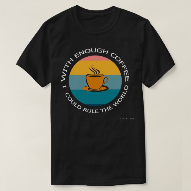 Camiseta Con El Café Suficiente Podría Gobernar El Mundo (Diseño del anverso)