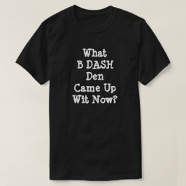 Camiseta ¿Con Qué Ha Llegado Den DASH?