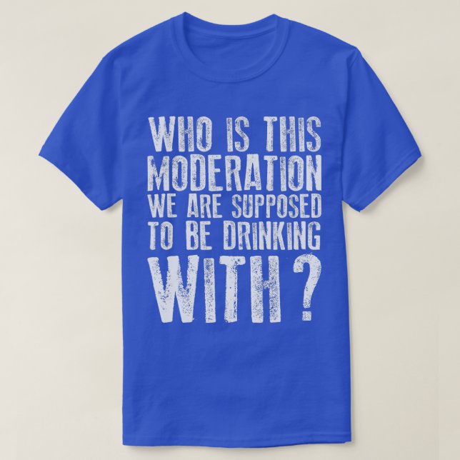Camiseta ¿Con quién se supone que bebemos esta moderación? (Diseño del anverso)