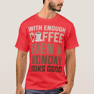 Camiseta Con Suficiente Café Incluso Un Lunes Se Ve BienCaf