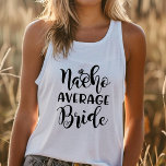 Camiseta Con Tirantes Bachelorette Party Nacho Boda promedio de novia<br><div class="desc">Partido de la Bachillerato Nacho Boda de Novia Promedio Camisa Perfecta para la Novia! Haga clic en mi nombre de marca para ver más.</div>