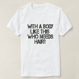 Camiseta Con un cuerpo como este, que necesita el pelo