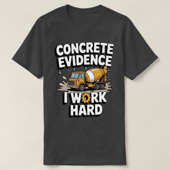 Camiseta Concrete Evidence I Work Hard Funny Concrete Mixer (Diseño del anverso)