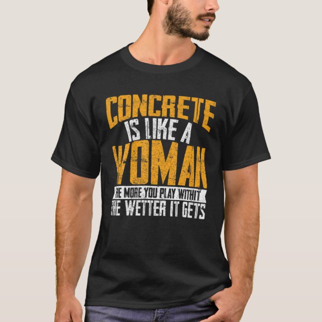 Camiseta Concrete Is Like A Woman Wetter Cement Mixer Finis (Anverso)