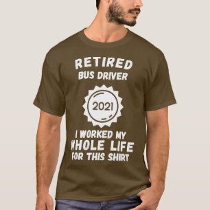 Camiseta Conductor De Autobús Retirado 2021 Trabajé Toda Mi