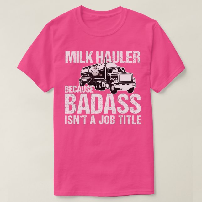 Camiseta Conductor de camiones Leche Hauler porque Badass n (Diseño del anverso)