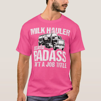 Camiseta Conductor de camiones Leche Hauler porque Badass n