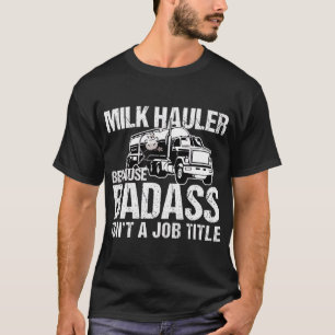 Camiseta Conductor de camiones Leche Hauler porque Badass n