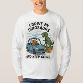 Camiseta Conduzco Por Dinosaurios Y Sigo Adelante.