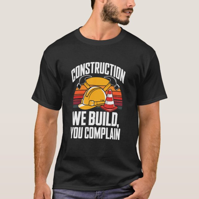 Camiseta Construction We Build You Complain Jobsite Humor (Anverso)