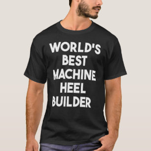 Camiseta Constructor de talón de máquina el mejor del mundo
