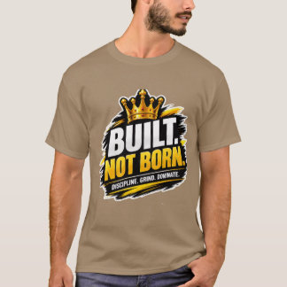 Camiseta Construido No Nacido – Éxito Motivacional Poderoso
