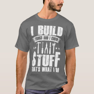 Camiseta Construyo Cosas Y Sé Cosas Que Es Lo Que Hago