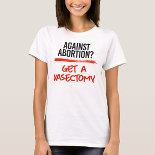 Camiseta Contra el aborto Obtener una vasectomía