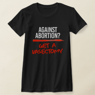 Camiseta Contra el aborto Obtener una vasectomía