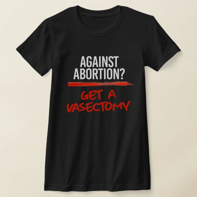 Camiseta Contra el aborto Obtener una vasectomía (Distribución)