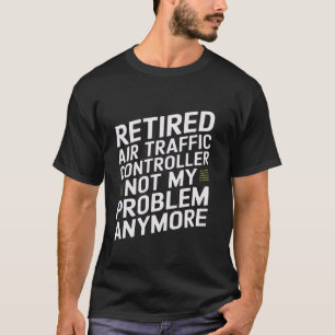 Camiseta Controlador de Tráfico Aéreo Jubilado Ya No Es Mi 