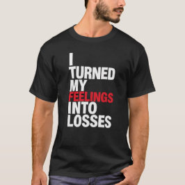 Camiseta Convertí mis sentimientos en pérdidas divertido me