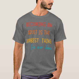 CAMISETA CONVERTIRSE EN ADULTO ES LO MÁS TONTO QUE HE HECHO