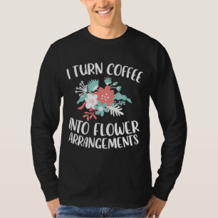 Camiseta Convierto El Café En Arreglos De Flores Amor De Fl