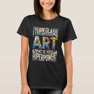 Camiseta Convierto El Vidrio En Arte Cuál Es Tu Superpoder