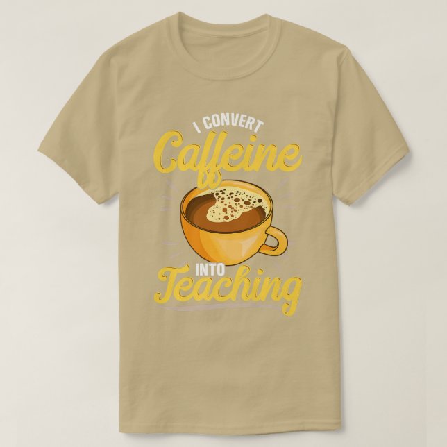 Camiseta Convierto la cafeína en la enseñanza, profesores q (Diseño del anverso)