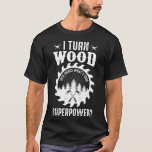 Camiseta Convierto la madera en cosas que consiste en tu ma