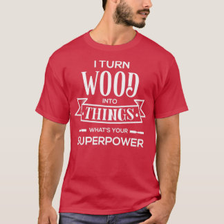 Camiseta Convierto madera en cosas que tu superpoder