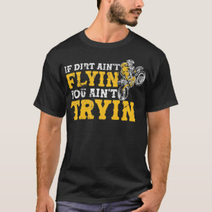 Camiseta Cool Dirt Bike  If Dirt Ain't Flyin' You Ain't Try