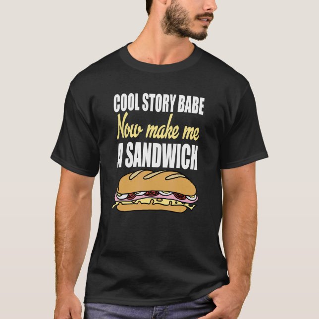 Camiseta Cool Story Babe Now Make Me Sandwich  Sarcasm & Hu (Anverso)