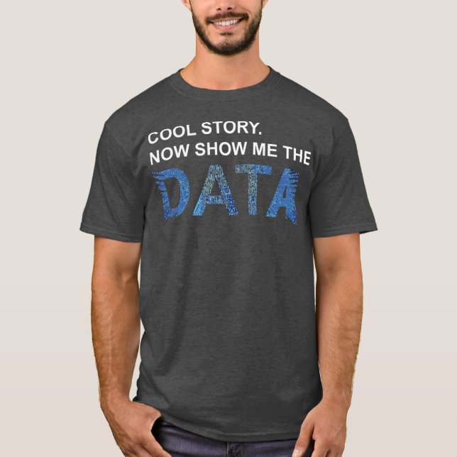 Camiseta Cool Story Show Me Data Funny Data Scientist Gift (Anverso)