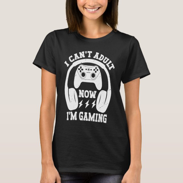 Camiseta Cool Video Gamer Sayings I Can't Adult Now I'm Gam (Anverso)