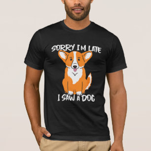 Camiseta Corgi Siento Haber Llegado Tarde Y Vi A Un Perro.