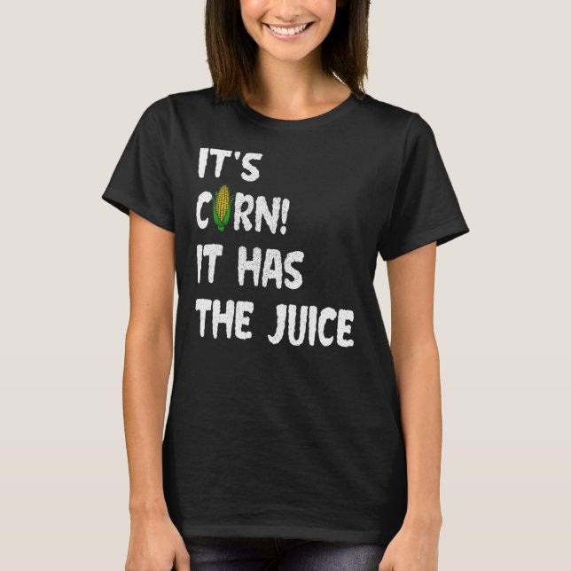 Camiseta Corn Itu2019s Corn It Has The Juice Meme (Anverso)