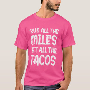 Camiseta Corre Todas Las Millas Come Todo El Tacos Funny co