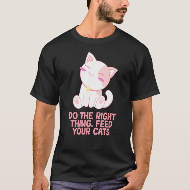 Camiseta Cosa Correcta Alimenta Tus Gatos Gatos Dice Kitten (Anverso)