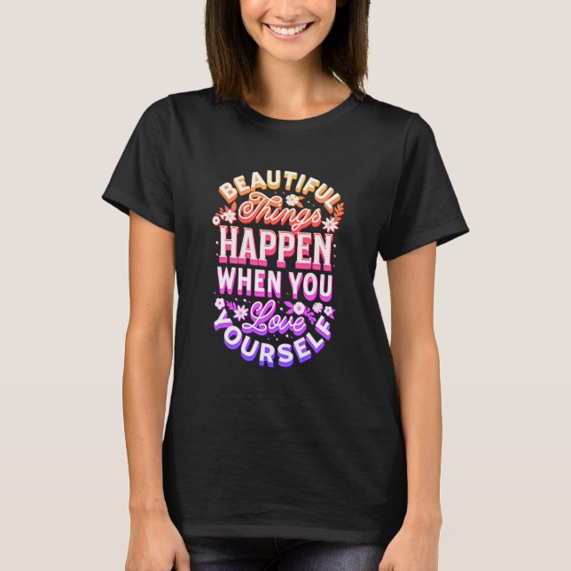 Camiseta Cosas Hermosas Suceden Cuando Te Amas A Ti Mismo (Anverso)