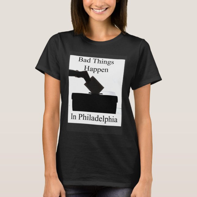 Camiseta Cosas Malas Ocurren En La Votación De Filadelfia (Anverso)