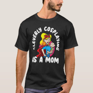 Camiseta Cosplay Con Claridad Como Una Madre Cosplayer Pla