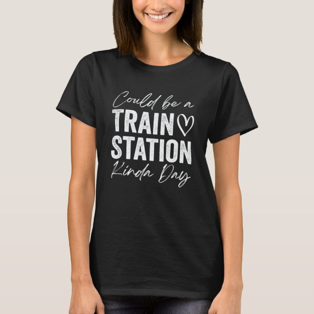Camiseta Could Be A Train Station Kinda Day (Anverso)