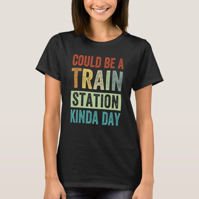 Camiseta Could Be A Train Station Kinda Day  1 (Anverso)