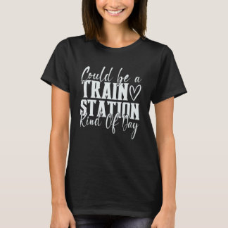 Camiseta Could Be A Train Station Kinda Day 1