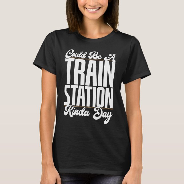 Camiseta Could Be A Train Station Kinda Day Railfan Rail Tr (Anverso)
