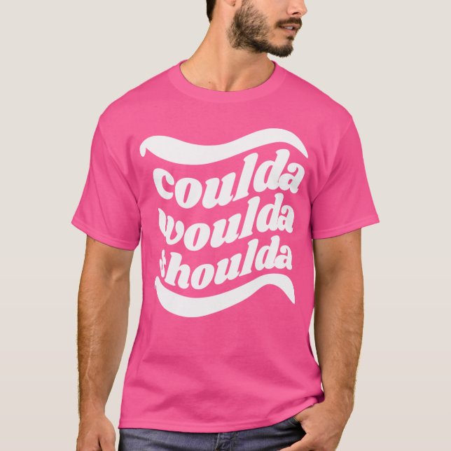 Camiseta Coulda Woulda Shoulda (Anverso)
