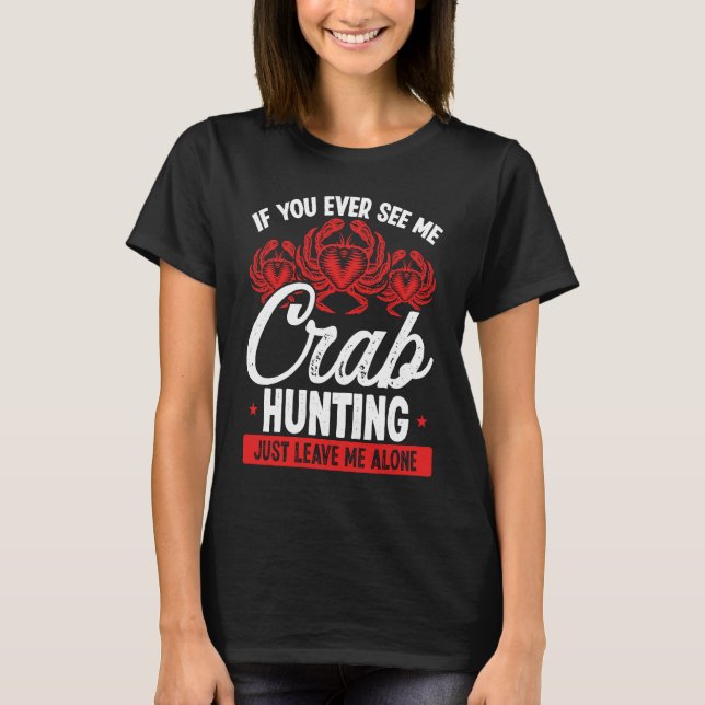 Camiseta Crab Hunting Just leave me alone Crab Fisher Crab  (Anverso)
