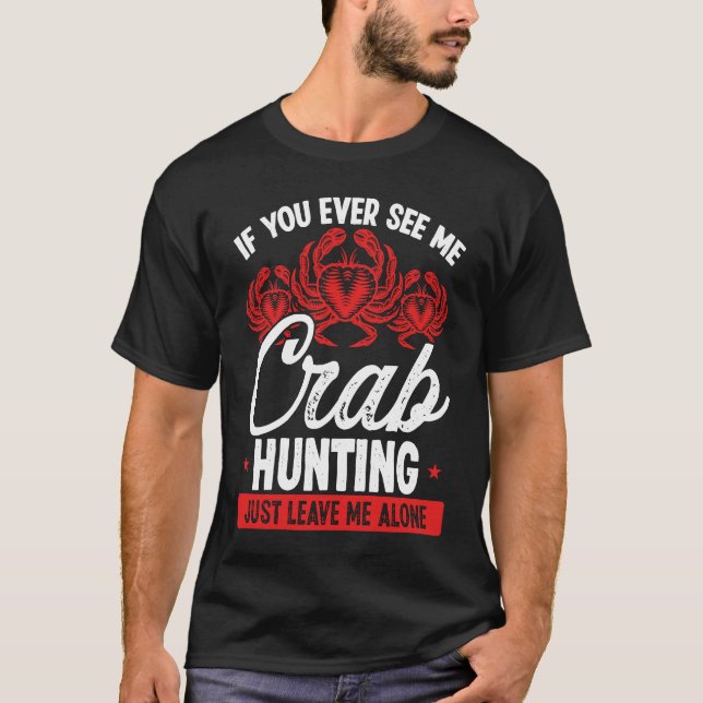 Camiseta Crab Hunting Just leave me alone Crab Fisher Crab  (Anverso)