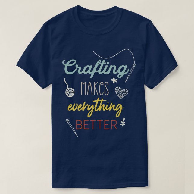 Camiseta Crafting Makes Everything Better Funny Saying  (Diseño del anverso)