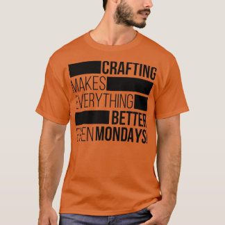 Camiseta Crafting makes everything bettereven mondays 1