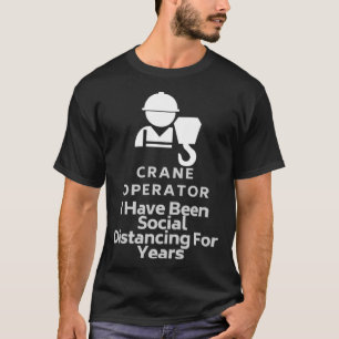 Camiseta Crane Operator He Estado A Distancia Social Para Y