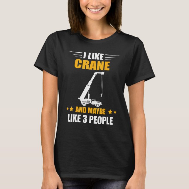 Camiseta Crane Operator Maybe Like 3 People Heavy Equipment (Anverso)